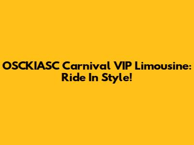 OSCKIASC Carnival VIP Limousine: Ride In Style!