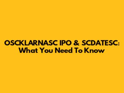 OSCKLARNASC IPO & SCDATESC: What You Need To Know