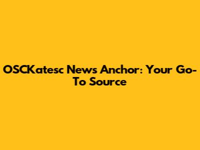 OSCKatesc News Anchor: Your Go-To Source
