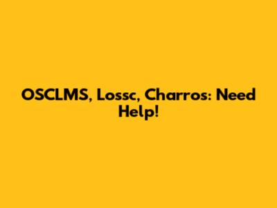 OSCLMS, Lossc, Charros: Need Help!
