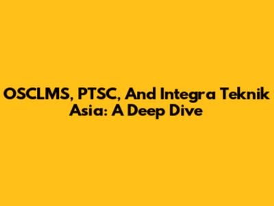 OSCLMS, PTSC, And Integra Teknik Asia: A Deep Dive