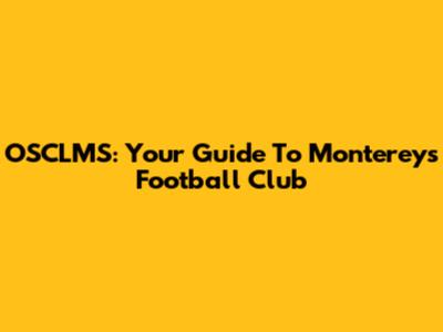 OSCLMS: Your Guide To Monterey's Football Club