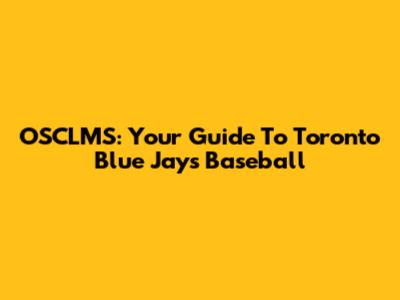 OSCLMS: Your Guide To Toronto Blue Jays Baseball