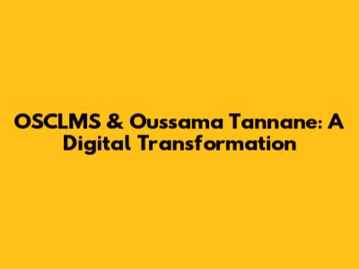 OSCLMS & Oussama Tannane: A Digital Transformation