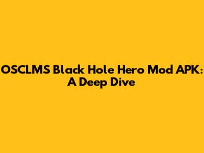 OSCLMS Black Hole Hero Mod APK: A Deep Dive
