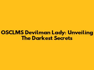 OSCLMS Devilman Lady: Unveiling The Darkest Secrets