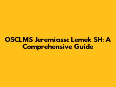 OSCLMS Jeremiassc Lemek SH: A Comprehensive Guide