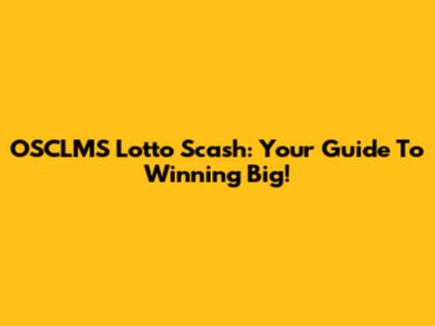OSCLMS Lotto Scash: Your Guide To Winning Big!