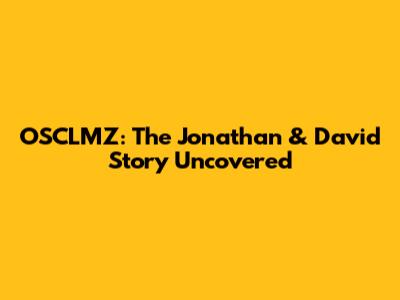 OSCLMZ: The Jonathan & David Story Uncovered