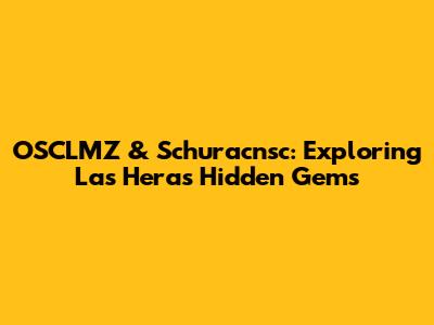 OSCLMZ & Schuracnsc: Exploring Las Heras' Hidden Gems