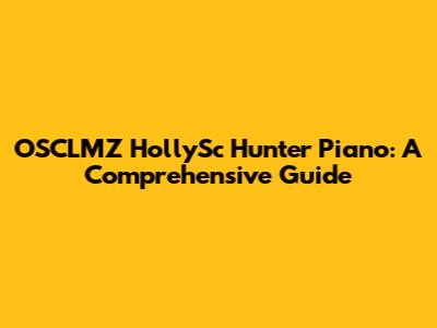 OSCLMZ HollySc Hunter Piano: A Comprehensive Guide