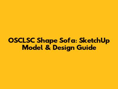 OSCLSC Shape Sofa: SketchUp Model & Design Guide