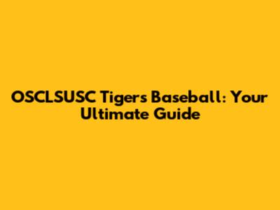 OSCLSUSC Tigers Baseball: Your Ultimate Guide