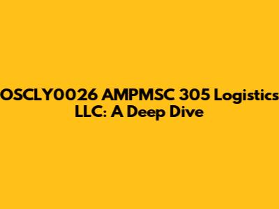 OSCLY0026 AMPMSC 305 Logistics LLC: A Deep Dive