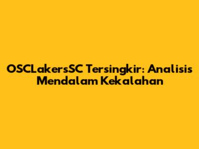 OSCLakersSC Tersingkir: Analisis Mendalam Kekalahan