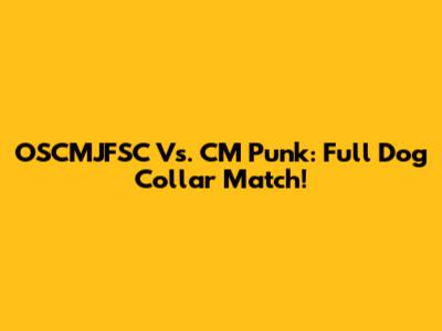 OSCMJFSC Vs. CM Punk: Full Dog Collar Match!