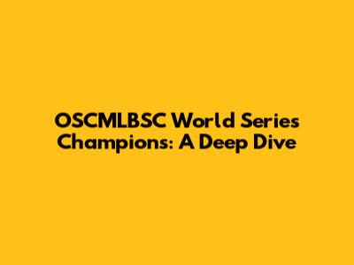 OSCMLBSC World Series Champions: A Deep Dive