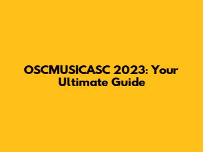 OSCMUSICASC 2023: Your Ultimate Guide