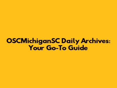 OSCMichiganSC Daily Archives: Your Go-To Guide