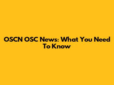 OSCN OSC News: What You Need To Know