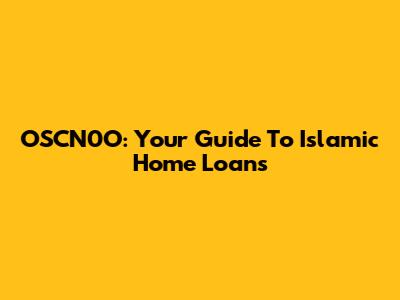 OSCN0O: Your Guide To Islamic Home Loans
