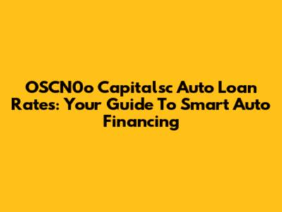 OSCN0o Capitalsc Auto Loan Rates: Your Guide To Smart Auto Financing