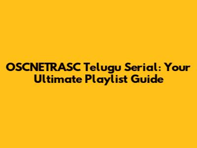 OSCNETRASC Telugu Serial: Your Ultimate Playlist Guide