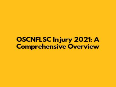 OSCNFLSC Injury 2021: A Comprehensive Overview