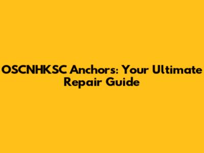 OSCNHKSC Anchors: Your Ultimate Repair Guide