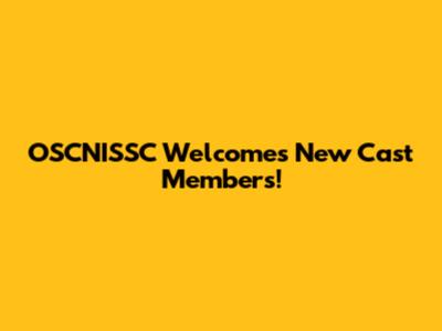 OSCNISSC Welcomes New Cast Members!