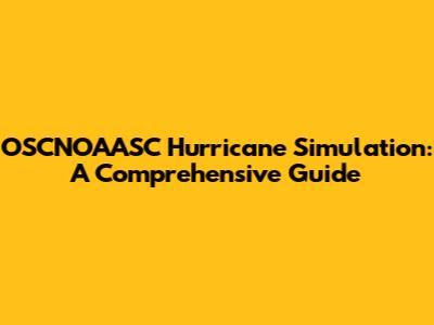 OSCNOAASC Hurricane Simulation: A Comprehensive Guide