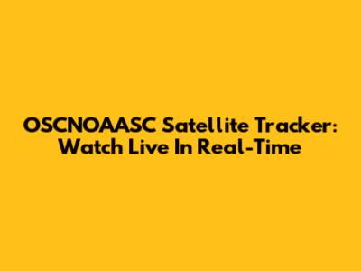 OSCNOAASC Satellite Tracker: Watch Live In Real-Time