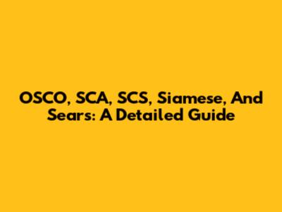 OSCO, SCA, SCS, Siamese, And Sears: A Detailed Guide