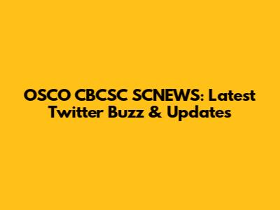 OSCO CBCSC SCNEWS: Latest Twitter Buzz & Updates