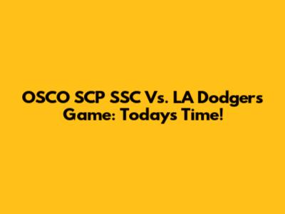 OSCO SCP SSC Vs. LA Dodgers Game: Today's Time!