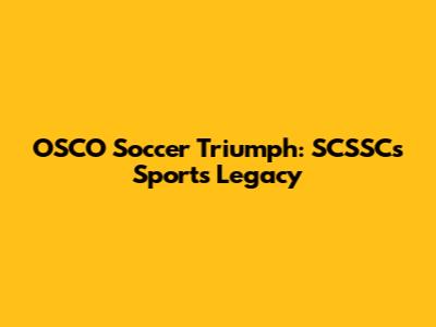OSCO Soccer Triumph: SCSSC's Sports Legacy