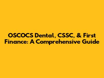 OSCOCS Dental, CSSC, & First Finance: A Comprehensive Guide