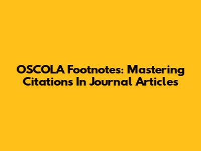 OSCOLA Footnotes: Mastering Citations In Journal Articles