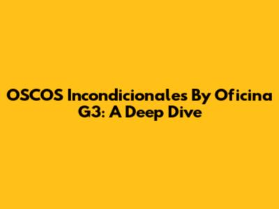 OSCOS Incondicionales By Oficina G3: A Deep Dive