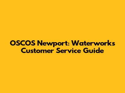 OSCOS Newport: Waterworks Customer Service Guide