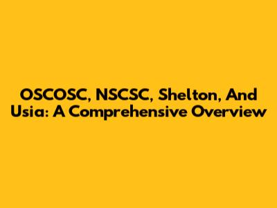 OSCOSC, NSCSC, Shelton, And Usia: A Comprehensive Overview