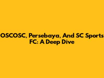 OSCOSC, Persebaya, And SC Sports FC: A Deep Dive