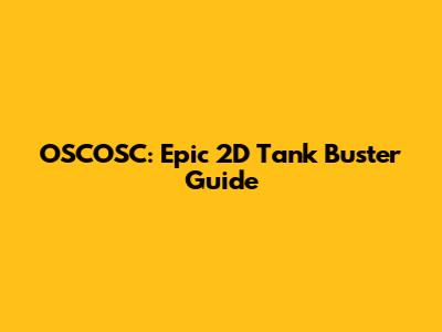 OSCOSC: Epic 2D Tank Buster Guide