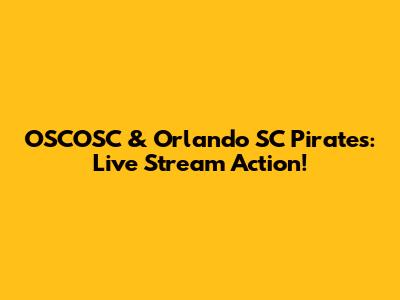 OSCOSC & Orlando SC Pirates: Live Stream Action!
