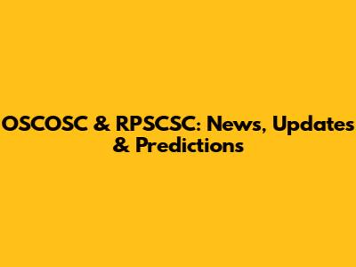 OSCOSC & RPSCSC: News, Updates & Predictions