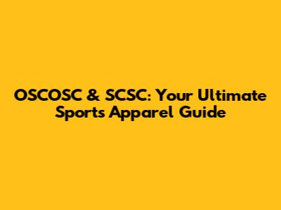 OSCOSC & SCSC: Your Ultimate Sports Apparel Guide