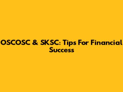 OSCOSC & SKSC: Tips For Financial Success