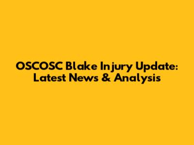 OSCOSC Blake Injury Update: Latest News & Analysis