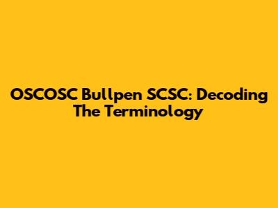 OSCOSC Bullpen SCSC: Decoding The Terminology
