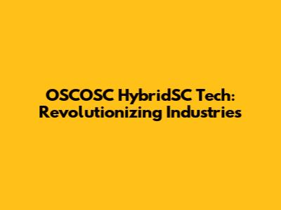 OSCOSC HybridSC Tech: Revolutionizing Industries